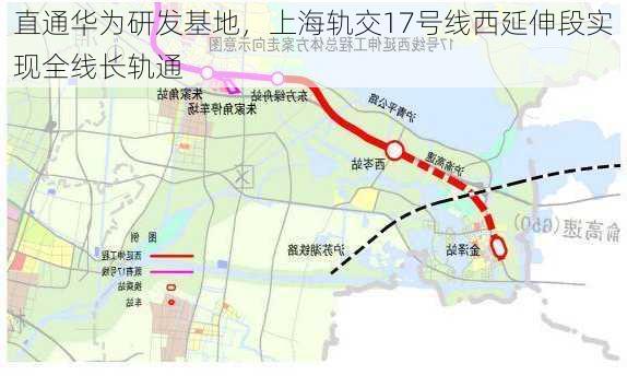 直通华为研发基地，上海轨交17号线西延伸段实现全线长轨通