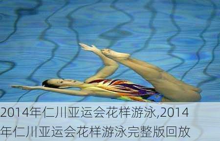 2014年仁川亚运会花样游泳,2014年仁川亚运会花样游泳完整版回放