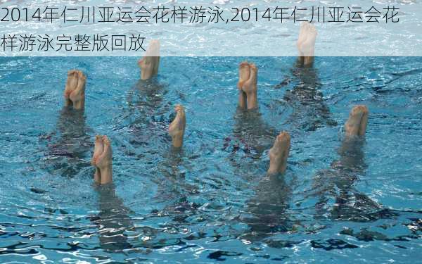 2014年仁川亚运会花样游泳,2014年仁川亚运会花样游泳完整版回放