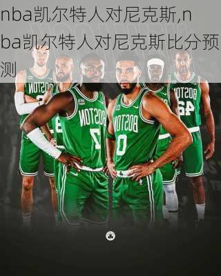 nba凯尔特人对尼克斯,nba凯尔特人对尼克斯比分预测