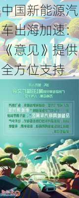 中国新能源汽车出海加速：《意见》提供全方位支持