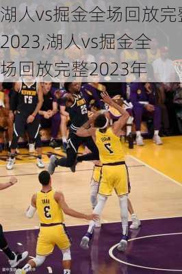 湖人vs掘金全场回放完整2023,湖人vs掘金全场回放完整2023年