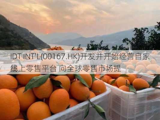 IDT INT'L(00167.HK)开发并开始经营自家线上零售平台 向全球零售市场提
品