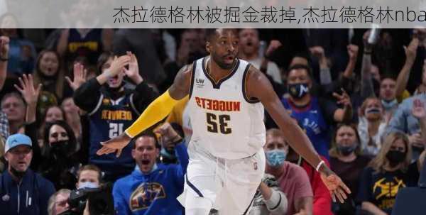 杰拉德格林被掘金裁掉,杰拉德格林nba