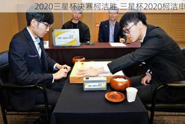 2020三星杯决赛柯洁胜,三星杯2020柯洁申