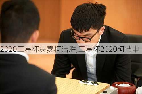 2020三星杯决赛柯洁胜,三星杯2020柯洁申