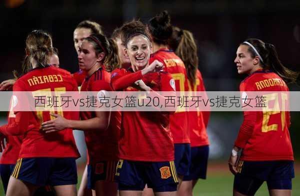 西班牙vs捷克女篮u20,西班牙vs捷克女篮