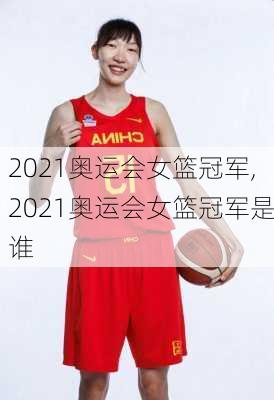 2021奥运会女篮冠军,2021奥运会女篮冠军是谁