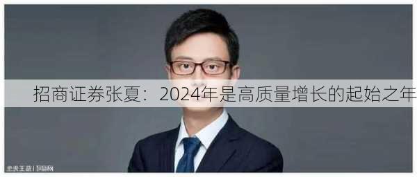 招商证券张夏：2024年是高质量增长的起始之年