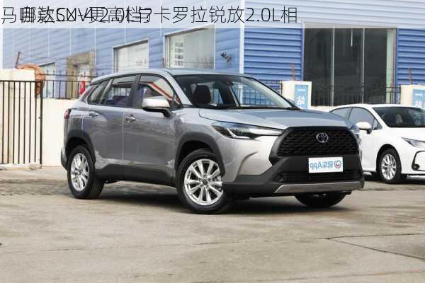 马自达CX-4 2.0L与卡罗拉锐放2.0L相
，哪款SUV更高档？