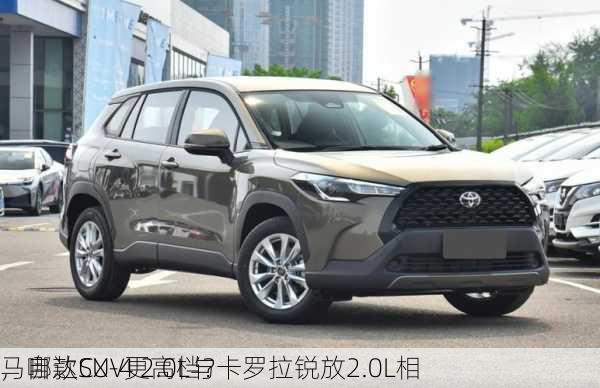 马自达CX-4 2.0L与卡罗拉锐放2.0L相
，哪款SUV更高档？