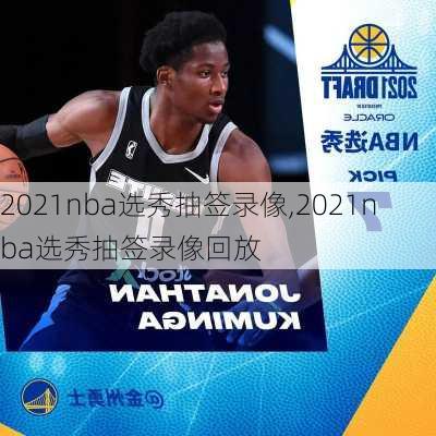 2021nba选秀抽签录像,2021nba选秀抽签录像回放