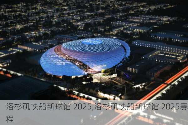 洛杉矶快船新球馆 2025,洛杉矶快船新球馆 2025赛程