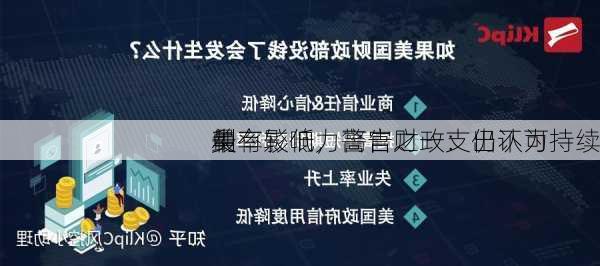 美
最有影响力高官之一：仍认为
中
利率较低，警告财政支出不可持续