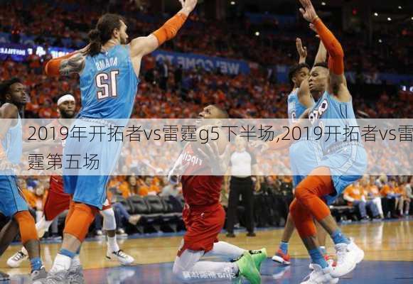 2019年开拓者vs雷霆g5下半场,2019开拓者vs雷霆第五场