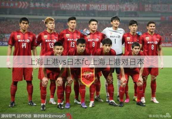 上海上港vs日本fc,上海上港对日本