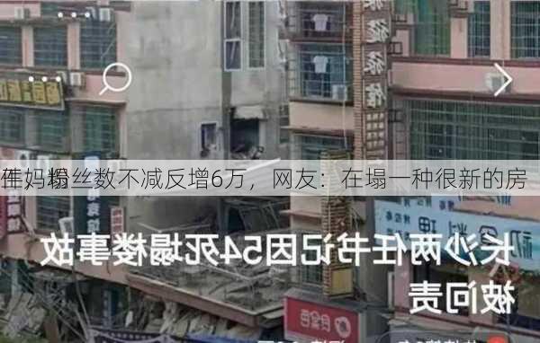 王妈塌
件，粉丝数不减反增6万，网友：在塌一种很新的房