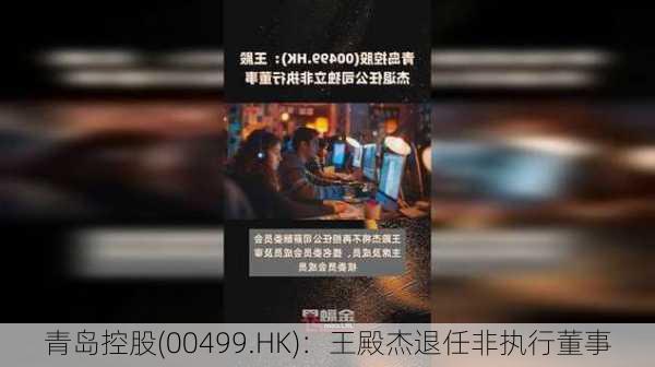 青岛控股(00499.HK)：王殿杰退任非执行董事