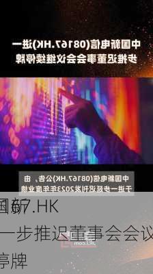 中国新
(08167.HK)进一步推迟董事会会议 继续停牌