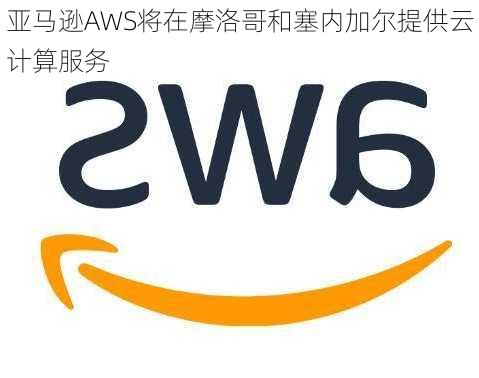 亚马逊AWS将在摩洛哥和塞内加尔提供云计算服务