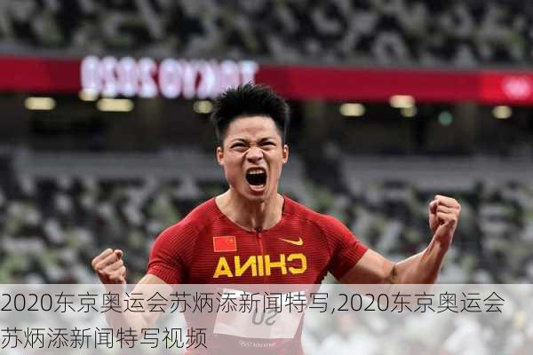 2020东京奥运会苏炳添新闻特写,2020东京奥运会苏炳添新闻特写视频