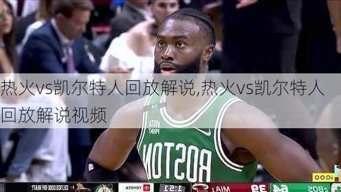 热火vs凯尔特人回放解说,热火vs凯尔特人回放解说视频