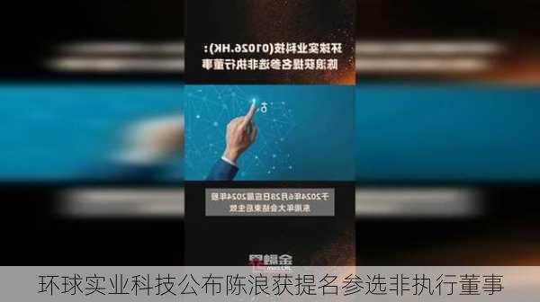 环球实业科技公布陈浪获提名参选非执行董事