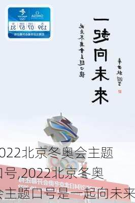 2022北京冬奥会主题口号,2022北京冬奥会主题口号是一起向未来