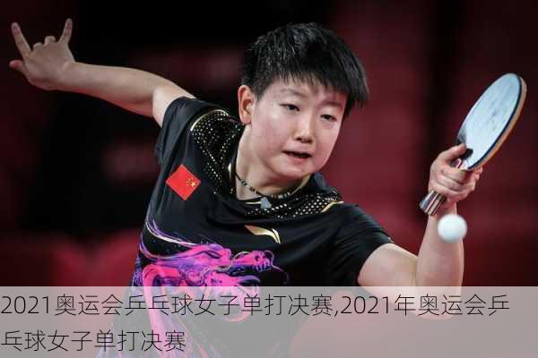 2021奥运会乒乓球女子单打决赛,2021年奥运会乒乓球女子单打决赛