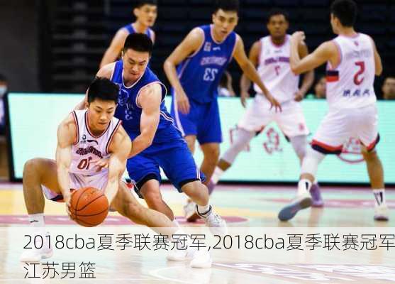 2018cba夏季联赛冠军,2018cba夏季联赛冠军江苏男篮