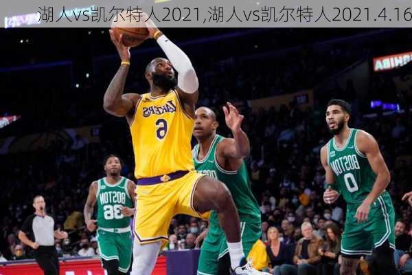 湖人vs凯尔特人2021,湖人vs凯尔特人2021.4.16