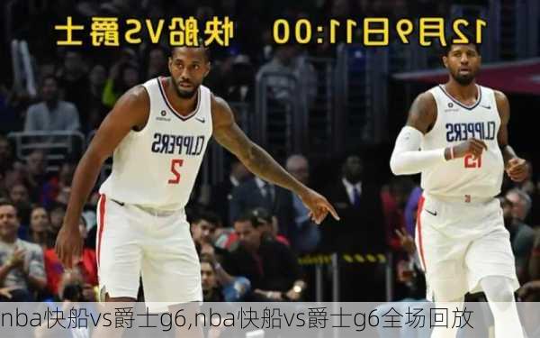 nba快船vs爵士g6,nba快船vs爵士g6全场回放