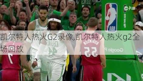 凯尔特人热火G2录像,凯尔特人热火g2全场回放