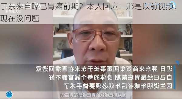 于东来自曝已胃癌前期？本人回应：那是以前视频，现在没问题