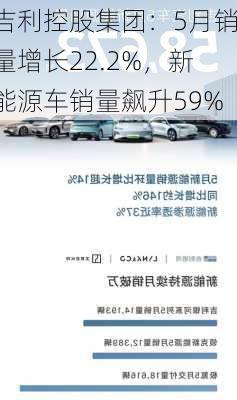 吉利控股集团：5月销量增长22.2%，新能源车销量飙升59%