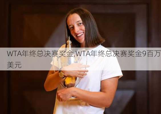 WTA年终总决赛奖金,WTA年终总决赛奖金9百万美元