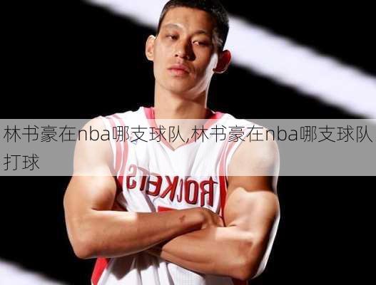 林书豪在nba哪支球队,林书豪在nba哪支球队打球