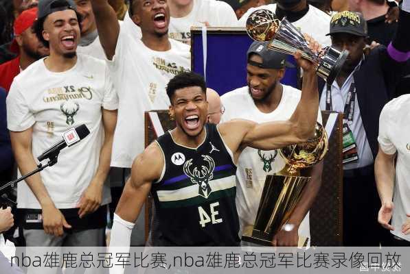 nba雄鹿总冠军比赛,nba雄鹿总冠军比赛录像回放