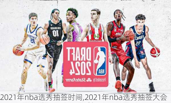 2021年nba选秀抽签时间,2021年nba选秀抽签大会