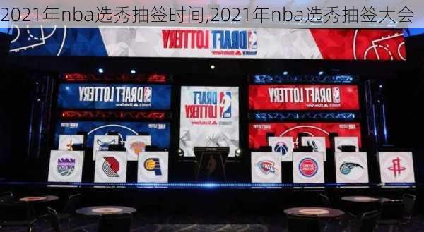 2021年nba选秀抽签时间,2021年nba选秀抽签大会