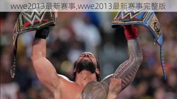 wwe2013最新赛事,wwe2013最新赛事完整版