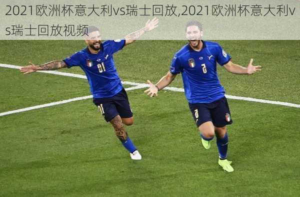 2021欧洲杯意大利vs瑞士回放,2021欧洲杯意大利vs瑞士回放视频