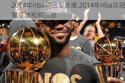 2014年nba总冠军是谁,2014年nba总冠军是谁视频回放