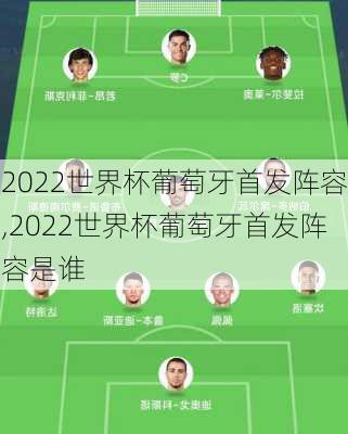 2022世界杯葡萄牙首发阵容,2022世界杯葡萄牙首发阵容是谁