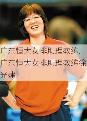 广东恒大女排助理教练,广东恒大女排助理教练徐光建