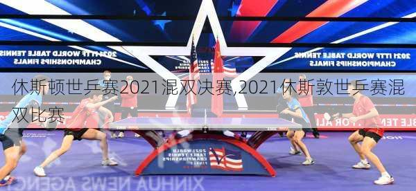 休斯顿世乒赛2021混双决赛,2021休斯敦世乒赛混双比赛