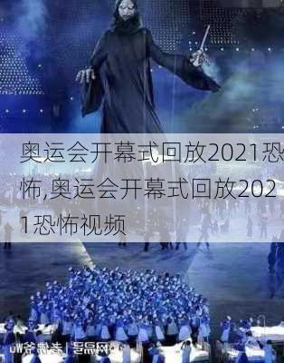 奥运会开幕式回放2021恐怖,奥运会开幕式回放2021恐怖视频