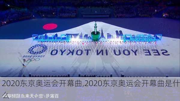 2020东京奥运会开幕曲,2020东京奥运会开幕曲是什么