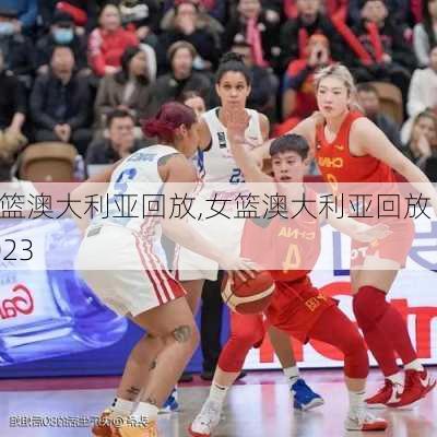 女篮澳大利亚回放,女篮澳大利亚回放 2023