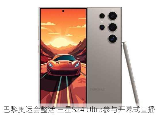 巴黎奥运会整活 三星S24 Ultra参与开幕式直播